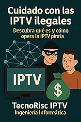 Cuidado con las IPTV ilegales: Descubra qué es y cómo opera la IPTV pirata (Spanish Edition)