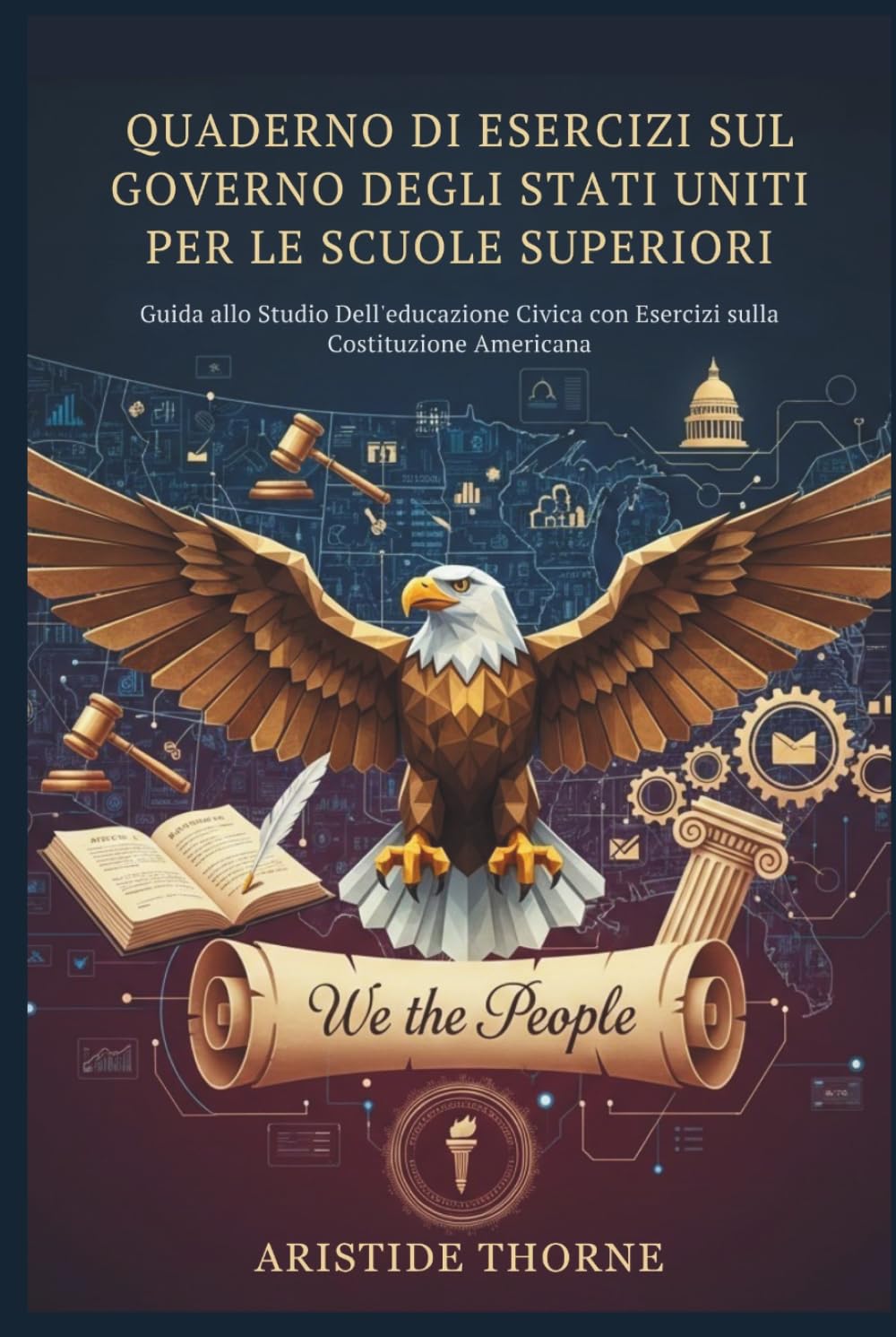 QUADERNO DI ESERCIZI SUL GOVERNO DEGLI STATI UNITI PER LE SCUOLE SUPERIORI: Guida allo Studio Dell'educazione Civica con Esercizi sulla Costituzione Americana