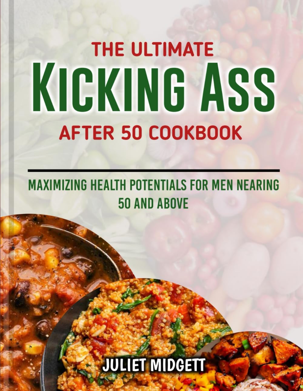 The Ultimate Kicking Ass After 50 Cookbook Maximizing Health