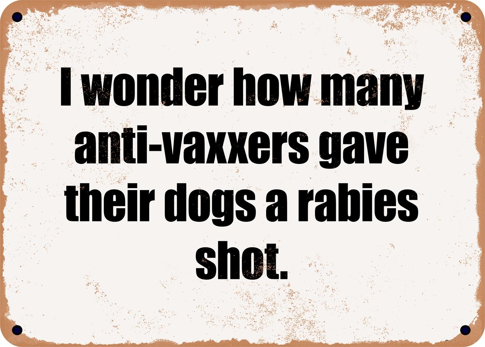Miaomansenstore Metal Sign - I Wonder How Many Anti-Vaxxers Gave Their Dogs A Rabies Shot Home Decor