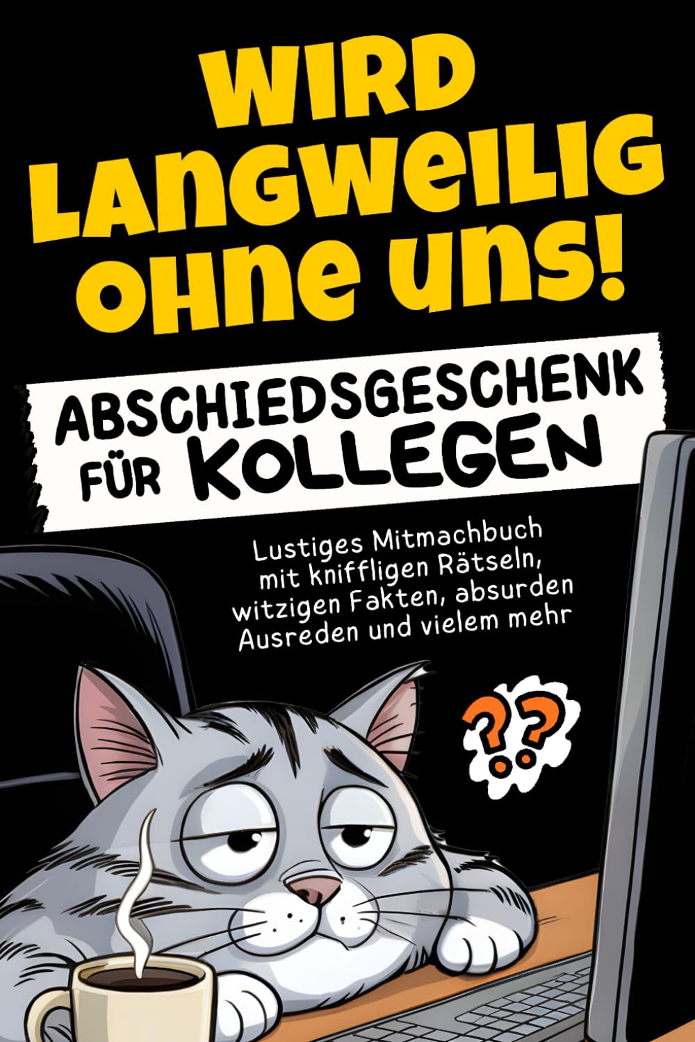 Wird langweilig ohne uns! Abschiedsgeschenk für Kollegen: Lustiges Mitmachbuch mit kniffligen Rätseln, witzigen Fakten, absurden Ausreden und vielem mehr