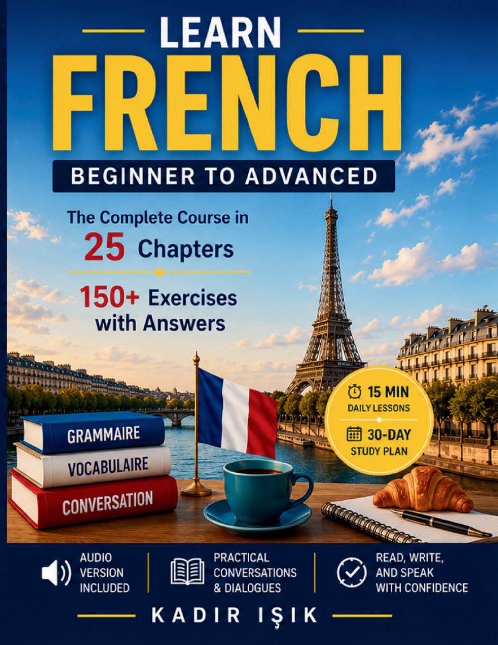 Learn French: The Complete Beginner to Advanced Course with Grammar, Vocabulary, Pronunciation, Conversation & 150+ Exercises