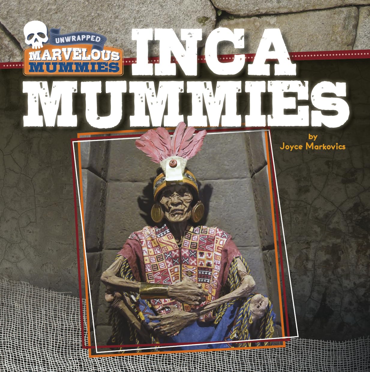 Inca Mummies (Unwrapped: Marvelous Mummies): Markovics, Joyce ...