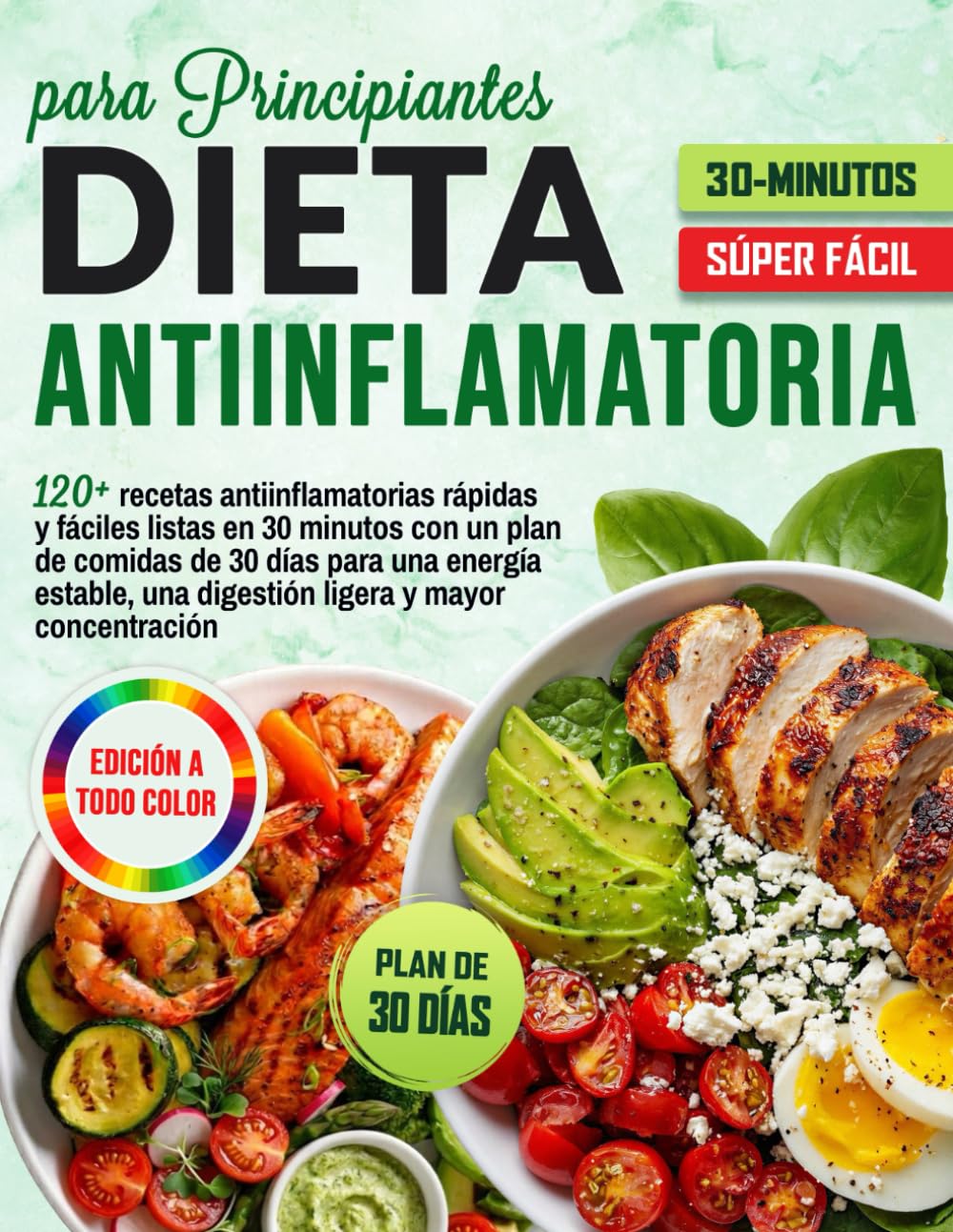 Dieta Antiinflamatoria para Principiantes: 120+ recetas antiinflamatorias rápidas y fáciles listas en 30 minutos con un plan de comidas de 30 días ... una digestión ligera y mayor concentración