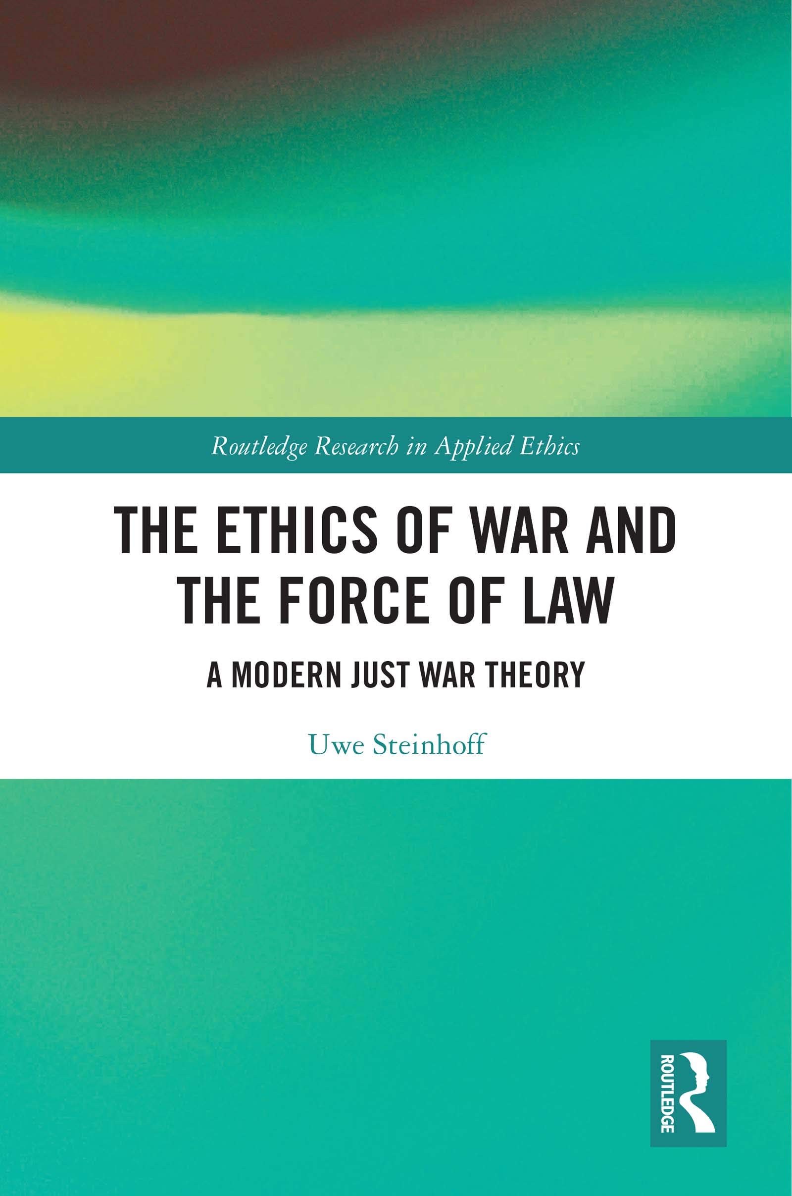 The Ethics of War and the Force of Law (Routledge Research in Applied Ethics)