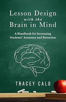 Lesson Design with the Brain in Mind A Handbook for Increasing Students Attention and Retention