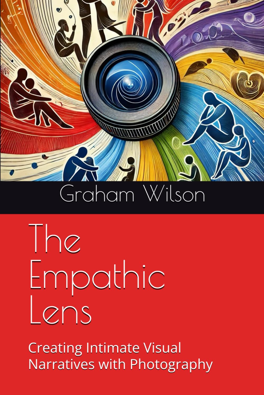 The Empathic Lens: Creating Intimate Visual Narratives with Photography (Photographic Theory into Practice)