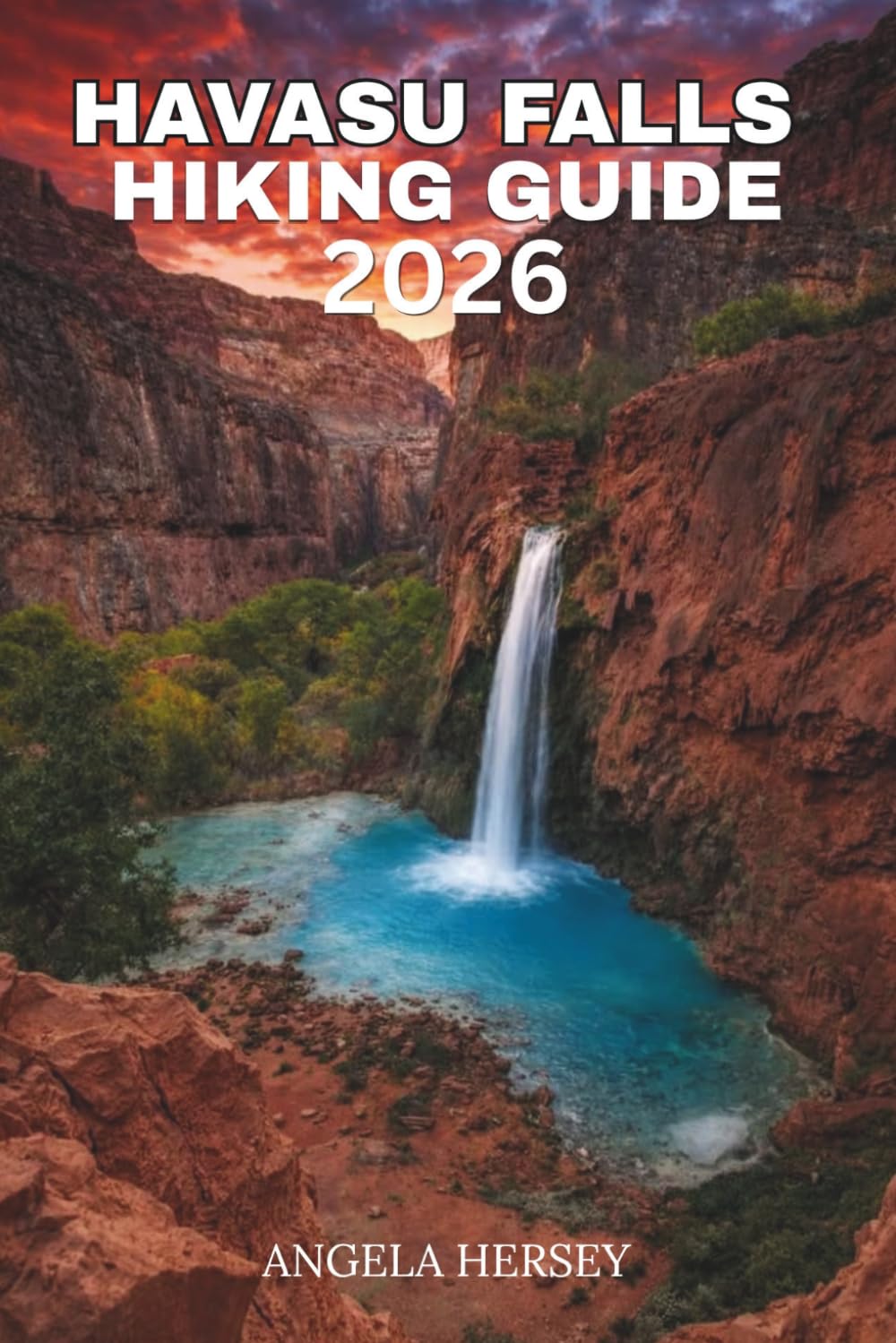 HAVASU FALLS HIKING GUIDE 2026: The Complete Backpacking & Travel Companion to Arizona’s Hidden Waterfall Paradise (Uncharted Trails — Discover Hidden Paths Across Every Landscape)