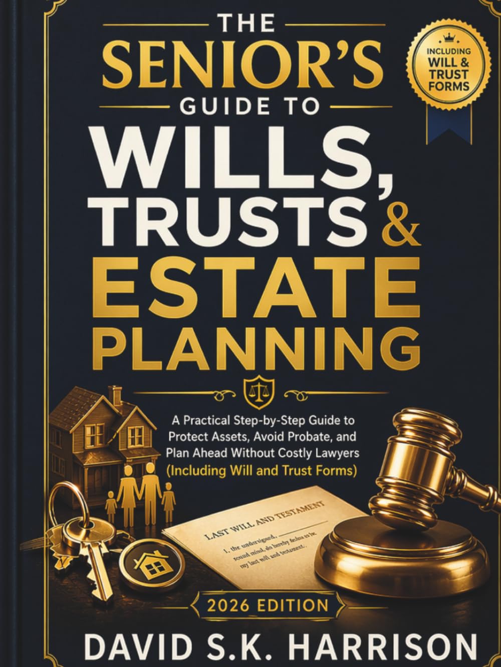 The Senior’s Guide to Wills, Trusts & Estate Planning: A Practical Step-by-Step Guide to Protect Assets, Avoid Probate, and Plan Ahead Without Costly Lawyers. (Including Will and Trust Forms)