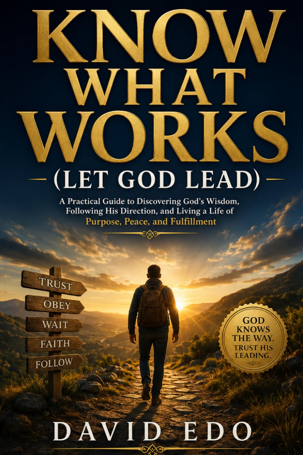 KNOW WHAT WORKS: (LET GOD LEAD)