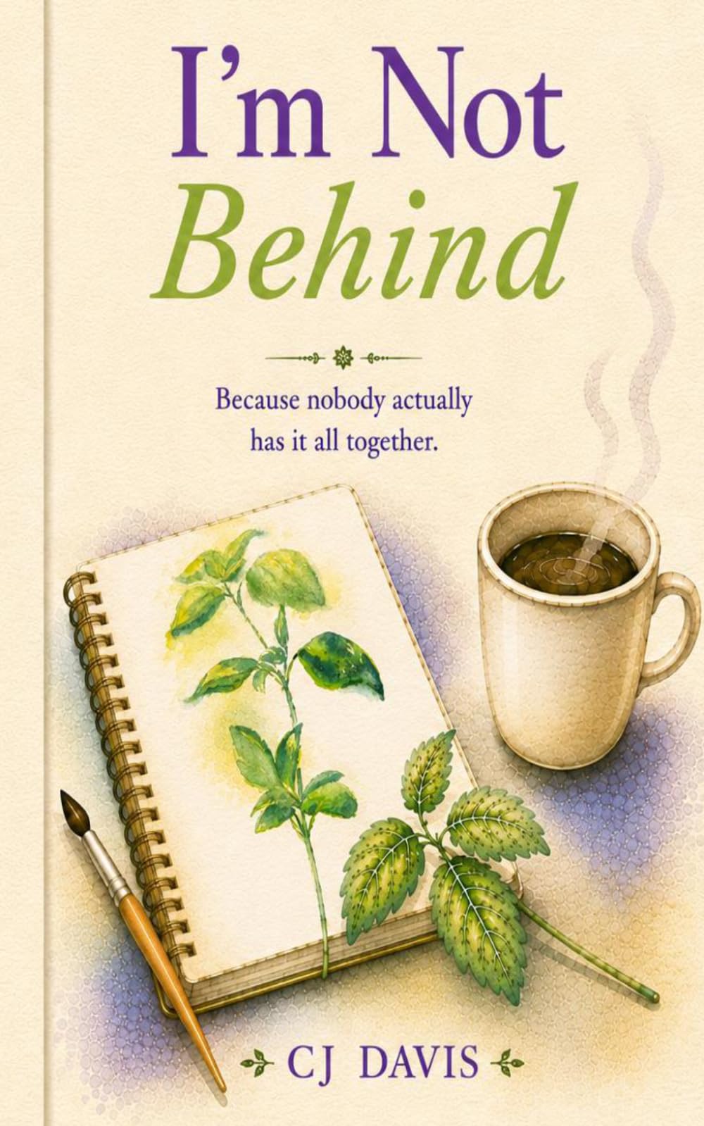 I'm Not Behind: Because nobody actually has it all together.