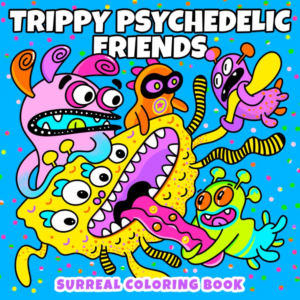 Trippy Psychedelic Friends: Surreal Coloring Book for Adults featuring Funny and Psychedelic Abstract Characters for Stress Relief, Mind Trips, and Creative Escapes (Trippy Psychedelic Coloring Book)