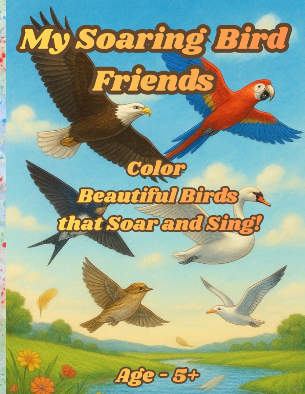 My Soaring Bird Friends: Color Beautiful Birds that Soar and Sing!