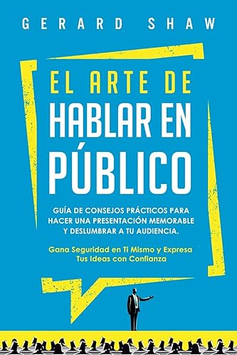 El arte de hablar en público: Guía de consejos prácticos para hacer una presentación memorable y deslumbrar a tu audiencia. Gana seguridad en ti mismo y expresa tus ideas con confianza