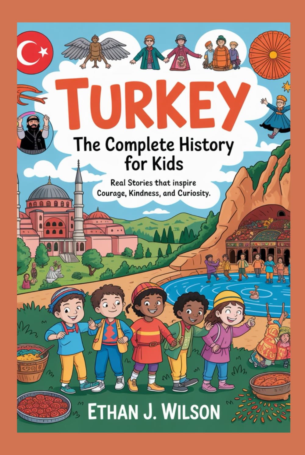 Turkey: The Complete History for Kids: Real Stories That Inspire Courage, Kindness, and Curiosity (Collections of Historical Country Books in Europe)      Hardcover – November 17, 2025