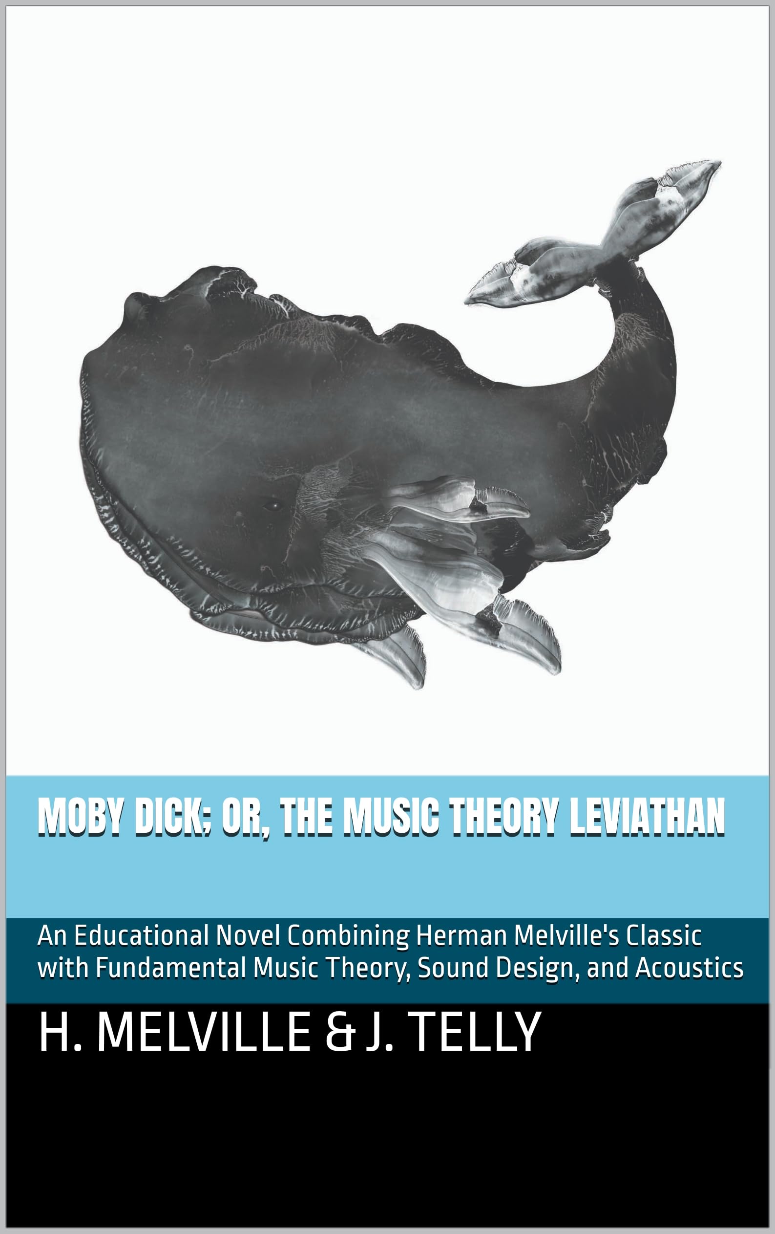 Moby Dick; or, the Music Theory Leviathan: An Educational Novel Combining Herman Melville's Classic with Fundamental Music Theory, Sound Design, and Acoustics