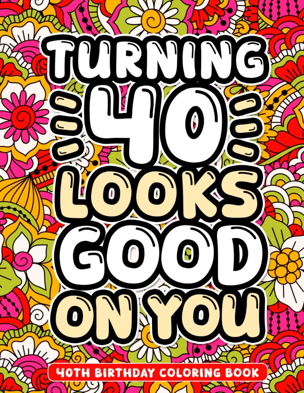 40th Birthday Coloring Book: Relatable & Funny 40th Birthday Gifts for Women & Men to Celebrate Turning 40