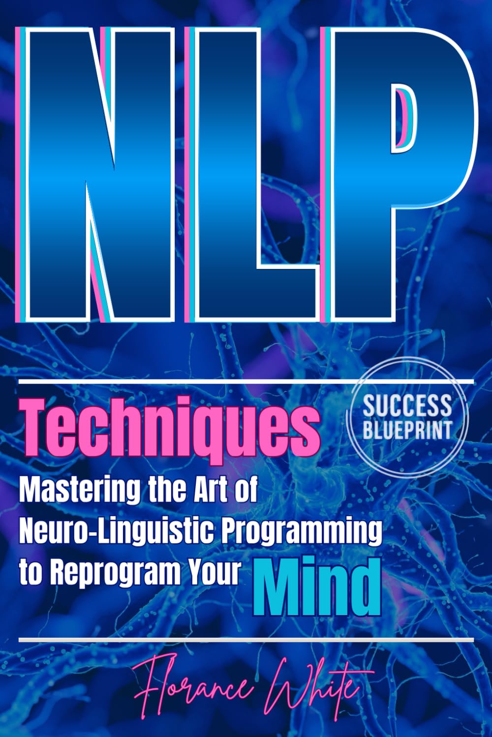 NLP Techniques: Learn NLP techniques to reprogram your mindset, improve communication skills, and create personal and professional success.