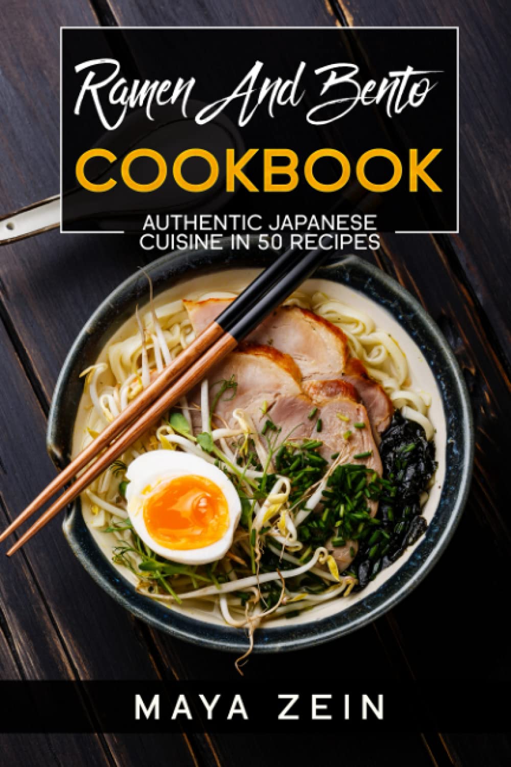 Ramen And Bento Cookbook: Authentic Japanese Cuisine In 50 Recipes