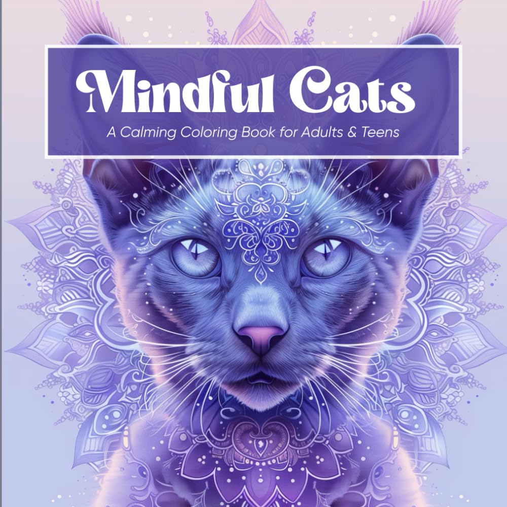 Mindful Cats – A Calming Coloring Book for Adults & Teens: 40 Peaceful Feline Scenes for Relaxation, Meditation & Stress Relief