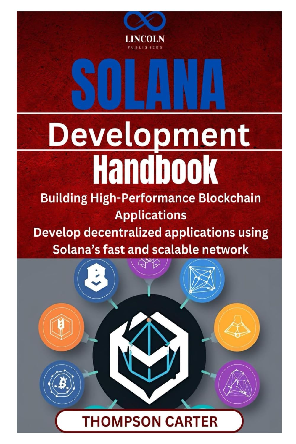 Solana Development Handbook: Building High-Performance Blockchain Applications Develop decentralized applications using Solana’s fast and scalable network