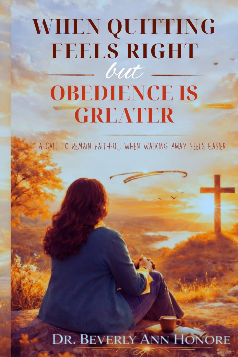 WHEN QUITTING FEELS RIGHT BUT OBEDIENCE IS GREATER: A Call To Remain Faithful, When Walking Away Feels Easier.
