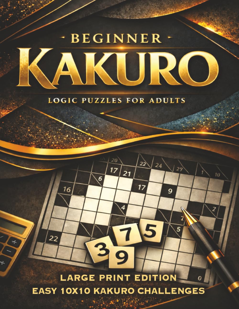 Beginner Kakuro Puzzle Book Large Print Easy 10x10: One Grid Per Page • Clear Spacious Layout • Confidence-Building Cross Sum Challenges • Solutions Included (Kakuro Logic Series)