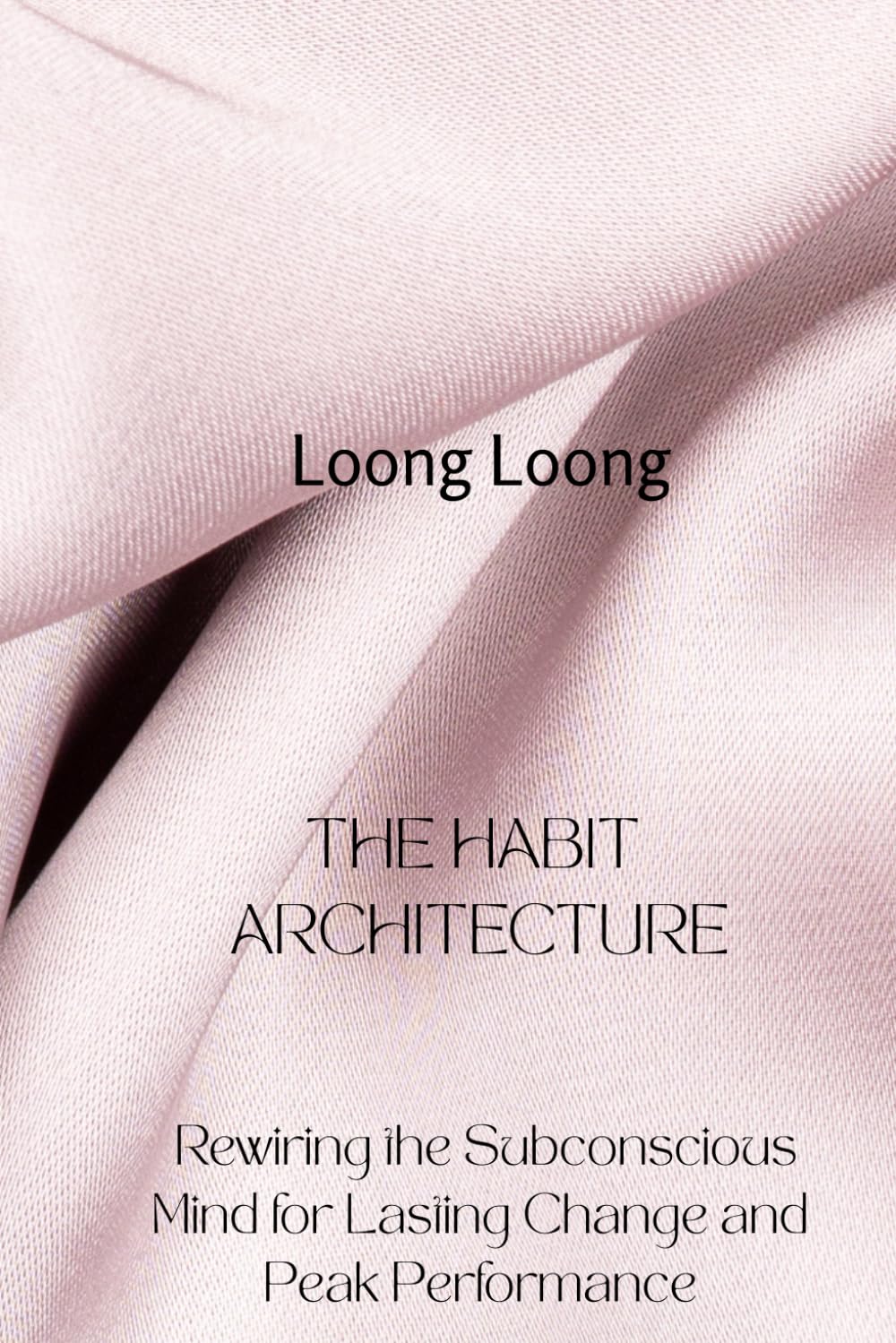 THE HABIT ARCHITECTURE: Rewiring the Subconscious Mind for Lasting Change and Peak Performance