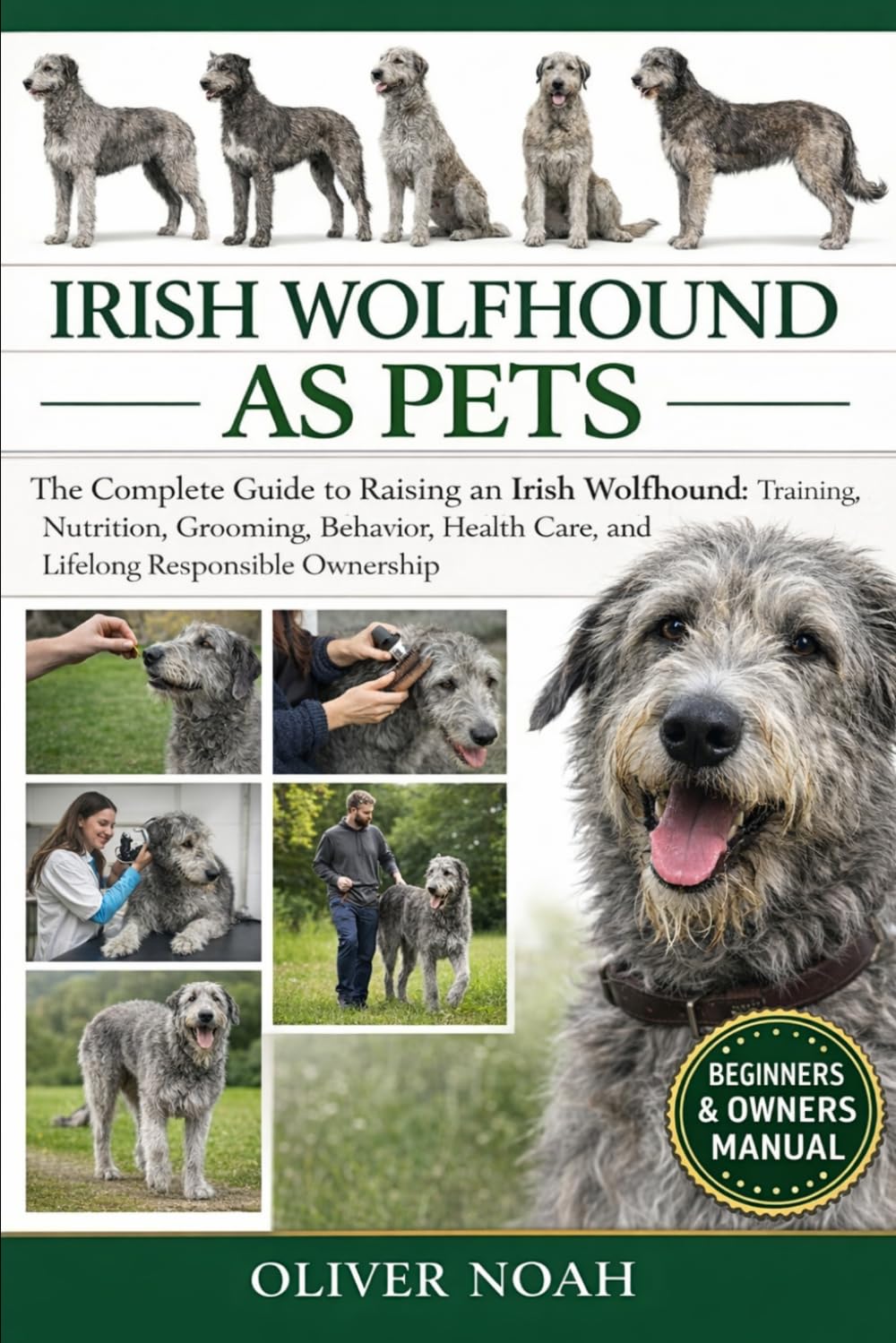 IRISH WOLFHOUND AS PETS: The Complete Guide to Raising an Irish Wolfhound: Training, Nutrition, Grooming, Behavior, Health Care, and Lifelong Responsible Ownership