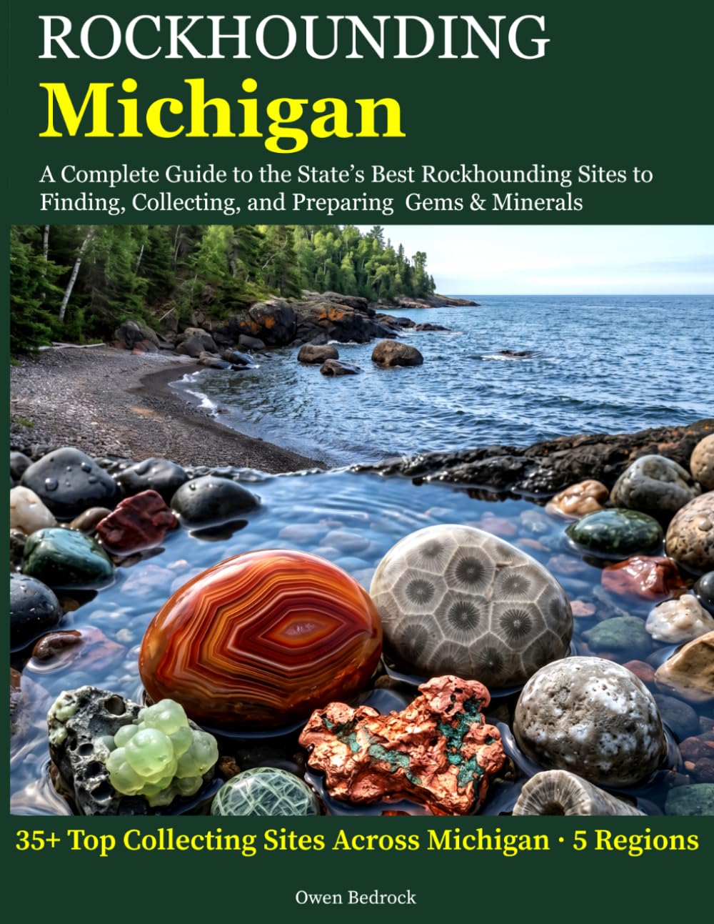 Rockhounding Michigan: A Complete Guide to the State's Best Rockhounding Sites to Finding, Collecting and Preparing Gems & Minerals