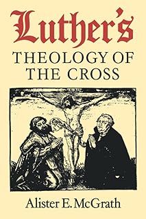 Luther's Theology of the Cross: Martin Luther's Theological Breakthrough