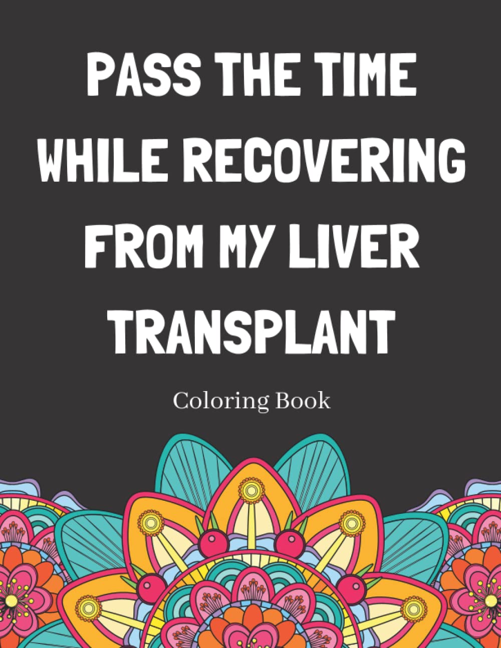 Pass The Time While Recovering From My Liver Transplant Coloring Book: Relaxing Pattern Coloring Book Medical Patients Gift Idea To Help Unwind And De-stress