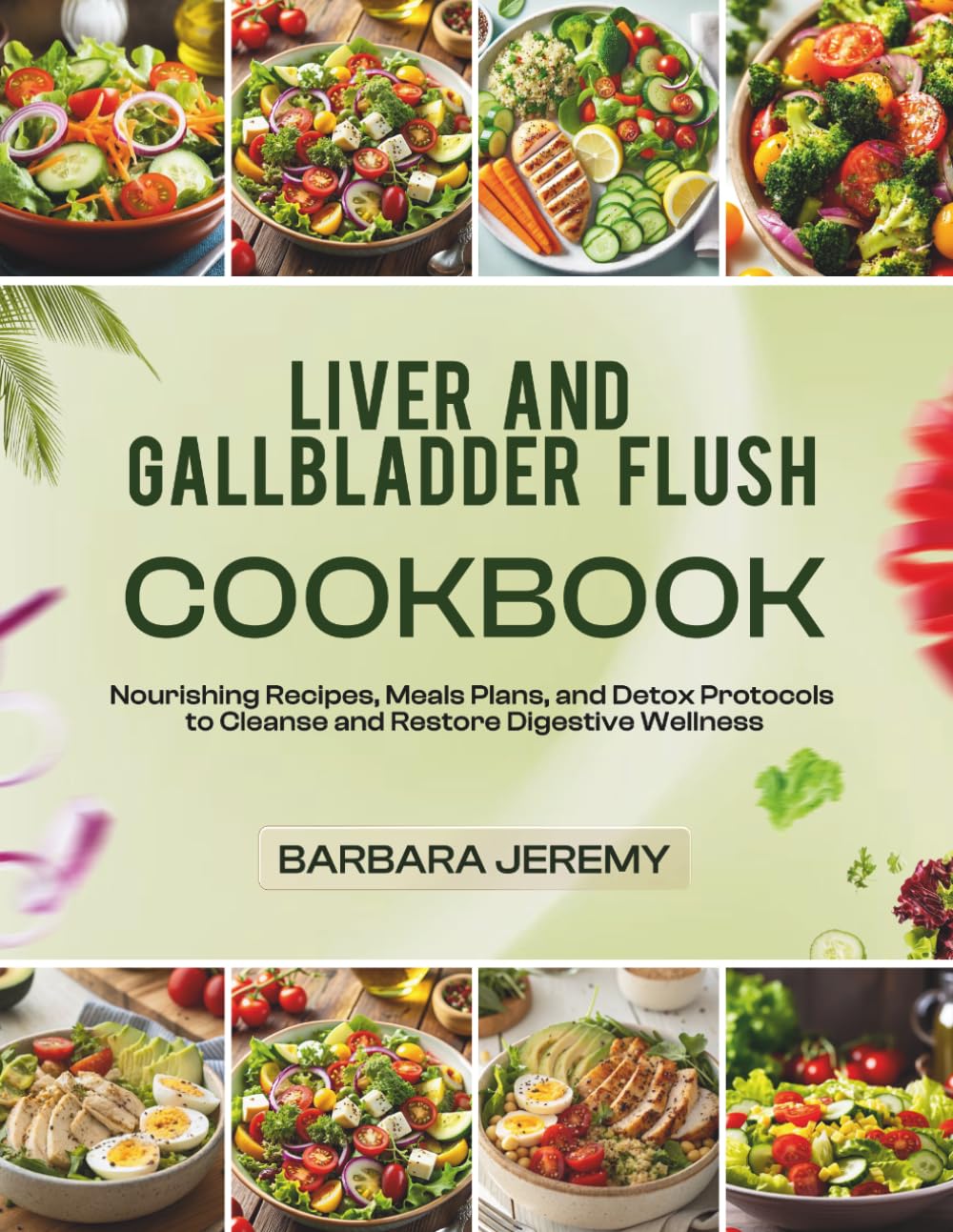 Liver and Gallbladder Flush Cookbook: Nourishing Recipes, Meal Plans and Detox Protocols to Cleanse and Restore Digestive Wellness