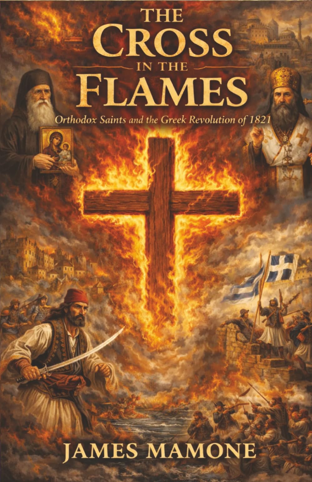 The Cross in the Flames: Orthodox Saints and the Greek Revolution of 1821 (Orthodox Christian History)