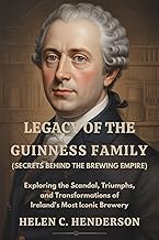 Legacy of the Guinness Family (Secrets Behind the Brewing Empire): Exploring the Scandal, Triumphs, and Transformations of Ireland’s Most Iconic Brewery (Echoes of Justice)