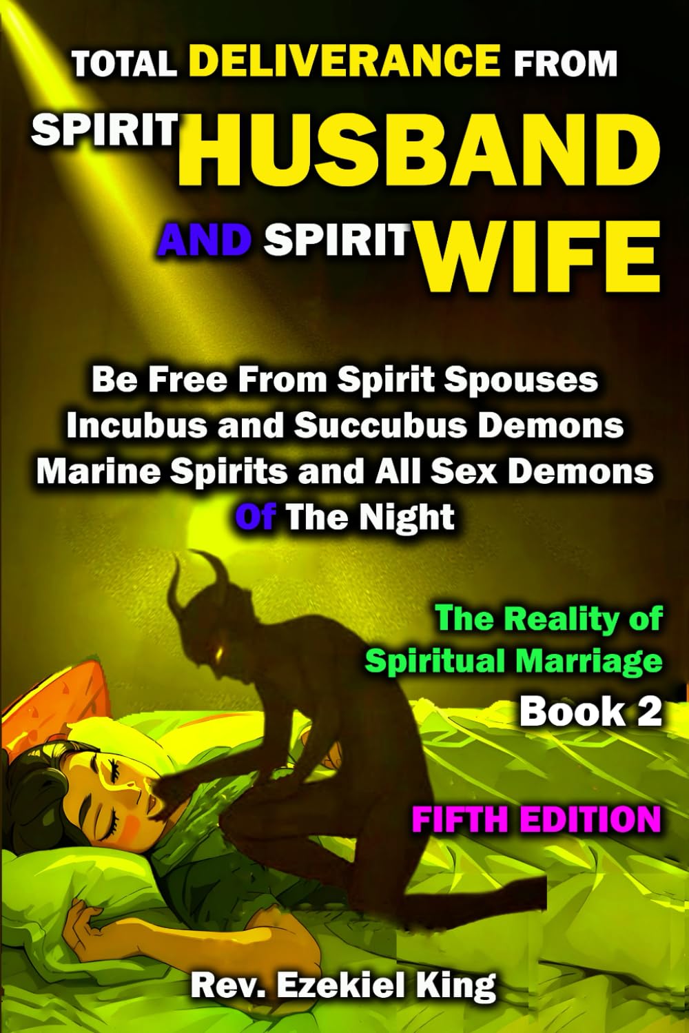 Total Deliverance From Spirit Husband And Spirit Wife: Be Free from Spirit Spouses, Incubus and Succubus Demons, Marine Spirits, and All Sex Demons of the Night (The Reality of Spiritual Marriage)