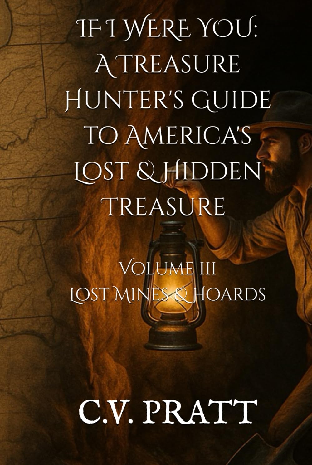 IF I WERE YOU A Treasure Hunters Guide to Americas Lost and Hidden Treasure Volume III: Lost Mines & Hoards