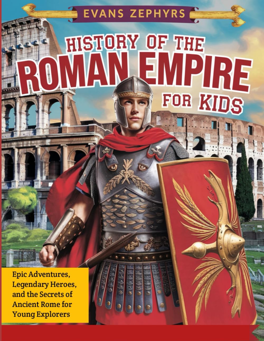 History of the Roman Empire for Kids: Epic Adventures, Legendary Heroes, and the Secrets of Ancient Rome for Young Explorers