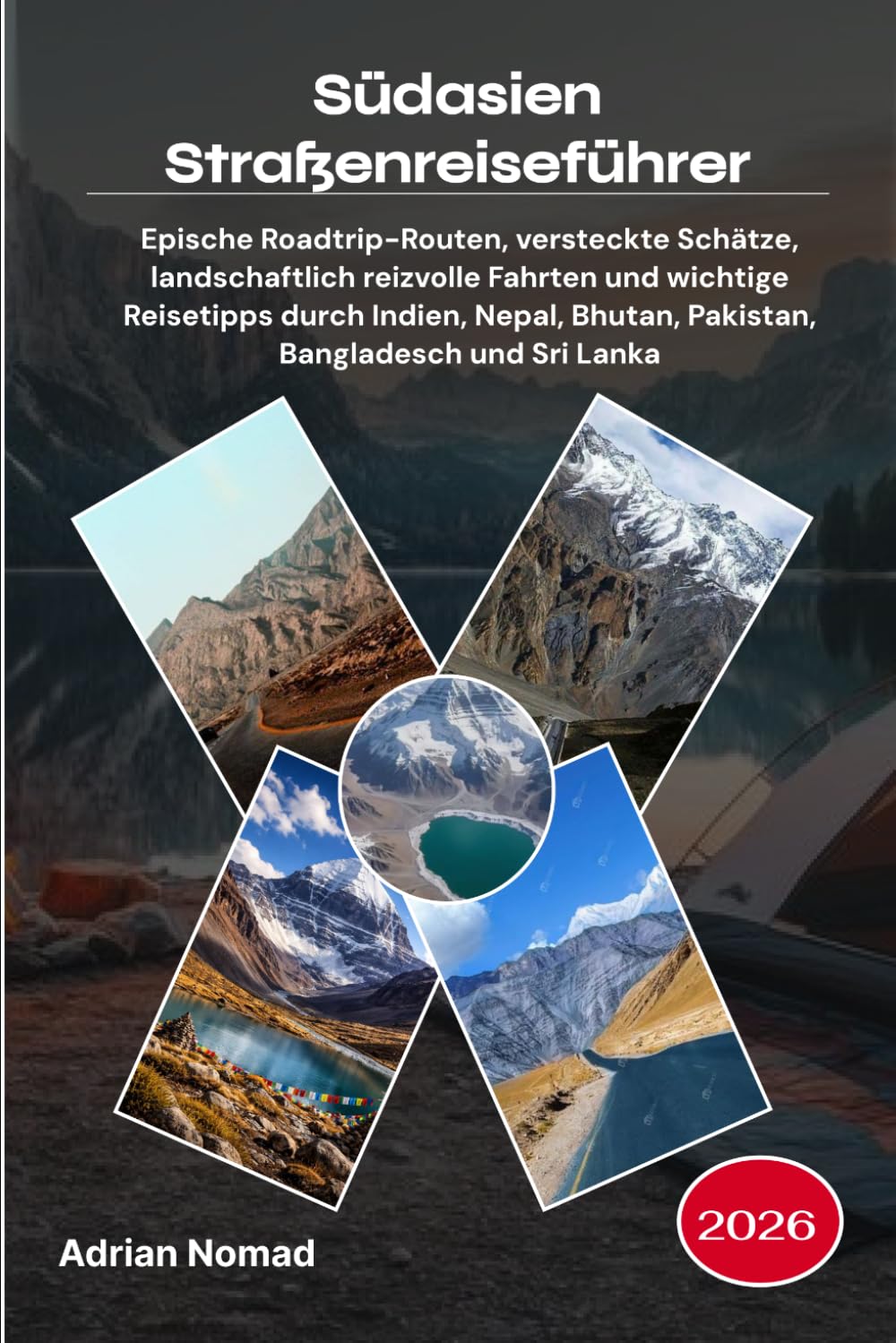 Südasien Straßenreiseführer 2026: Epische Roadtrip-Routen, versteckte Schätze, landschaftlich reizvolle Fahrten und wichtige Reisetipps durch Indien, Nepal, Bhutan, Pakistan, Bangladesch und Sri Lanka