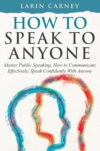 How to Speak to Anyone: Master Public Speaking, How to Communicate Effectively, Speak Confidently With Anyone