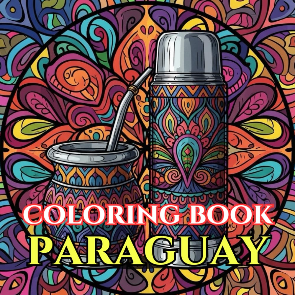 Timeless Paraguay | A Journey Through Lace, Rivers & Living Traditions: An Intricate Adult Coloring Book Celebrating Paraguay’s Culture, Heritage & Rural Beauty (Adult Coloring Book. World Series.)