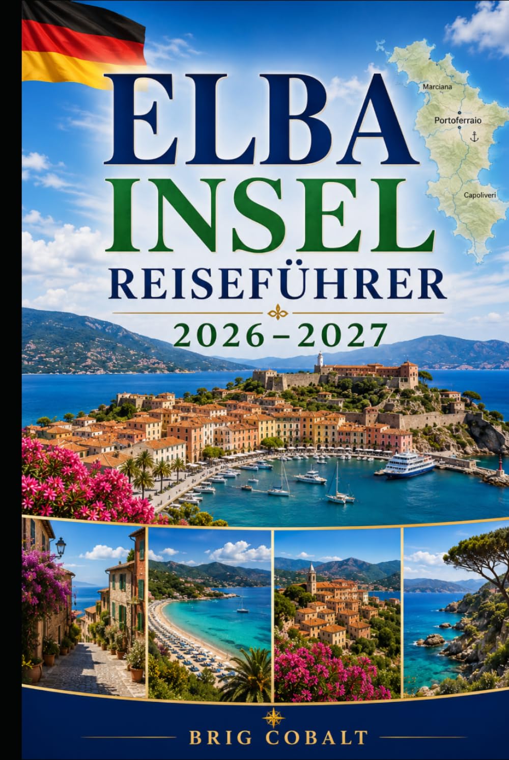 Elba Insel Reiseführer 2026–2027: Entdecken Sie Portoferraio, Capoliveri, die Marciana Marina, atemberaubende Strände, Küstendörfer und unvergessliche ... Paare, Familien und Alleinreisende