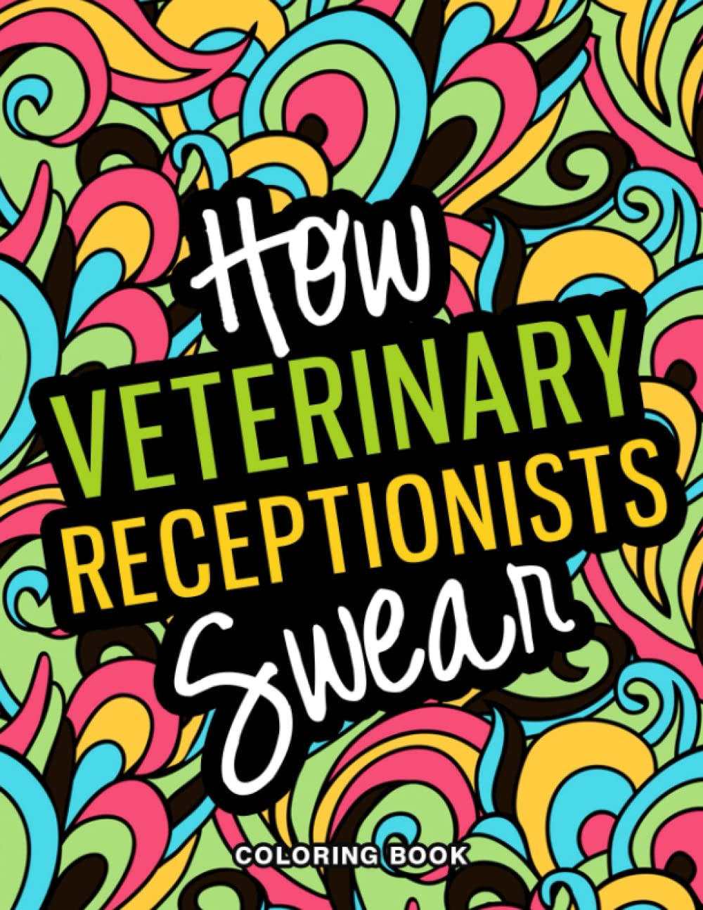 How Veterinary Receptionists Swear Coloring Book: An Inspirational & Funny Vet Receptionist Gifts for Stress Relief