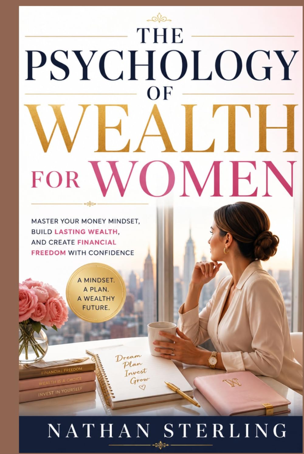 THE PSYCHOLOGY OF WEALTH FOR WOMEN: Your Money Mindset, Build Lasting Wealth, and Create Financial Freedom with Confidence