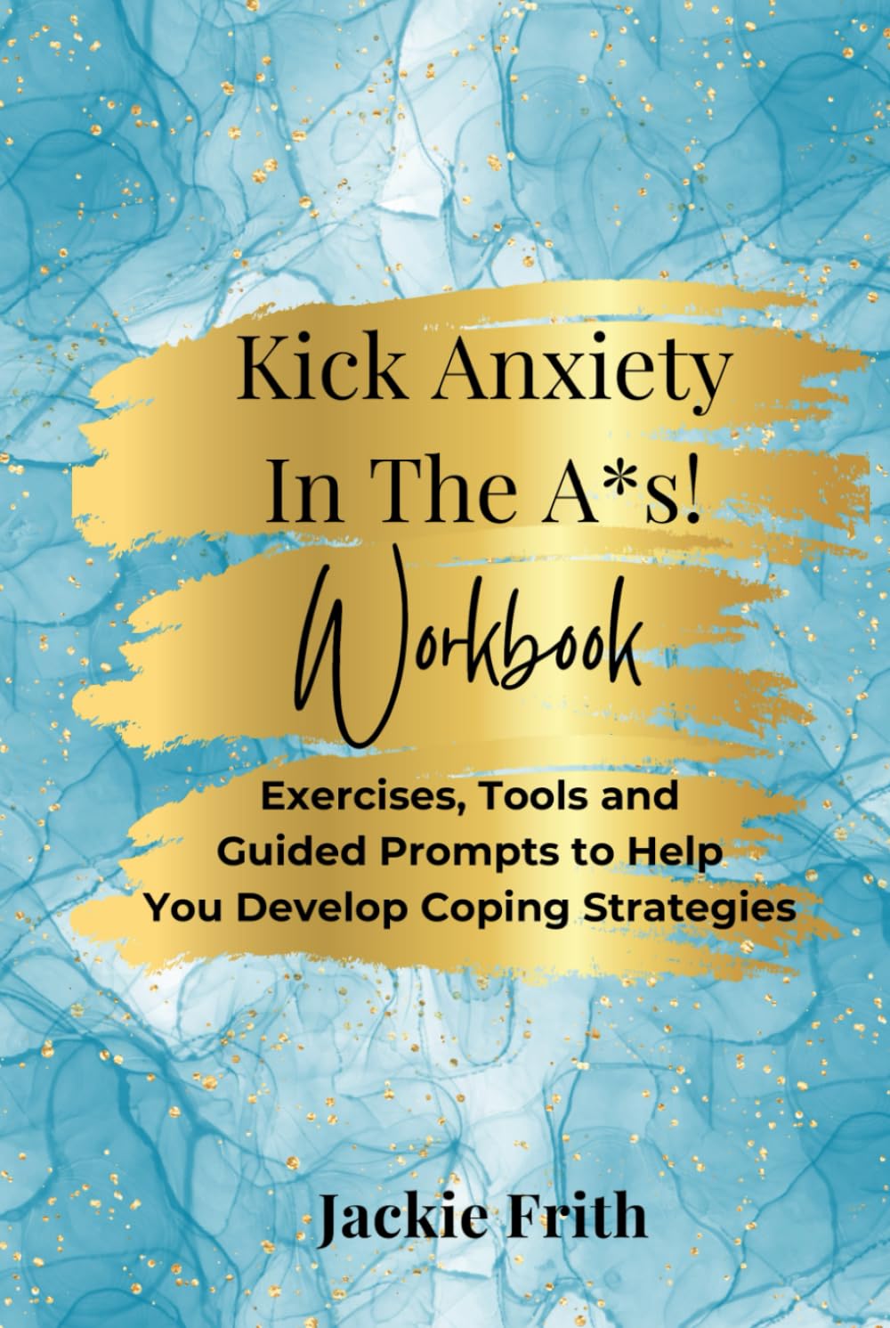 Kick Anxiety in the A*s! Workbook: A Mental Health Journal for Women - Therapy-based Exercises, Self-Help Tips, Guided Prompts and Anxiety Coping Strategies
