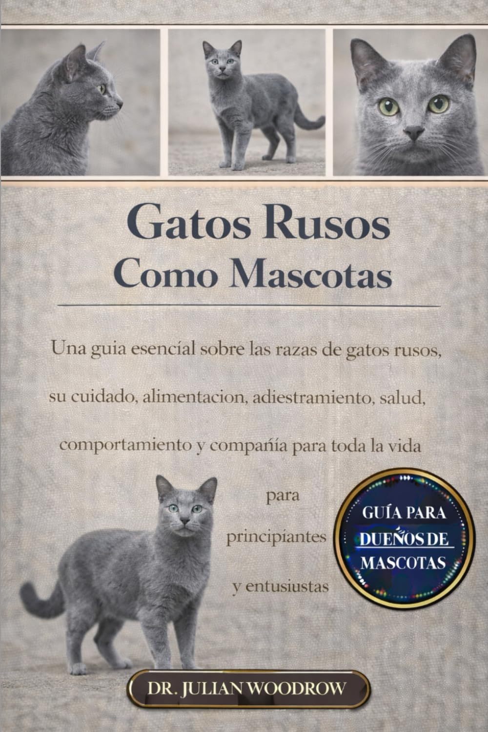 LOS GATOS RUSOS COMPLETOS COMO MASCOTAS: Una guía esencial sobre las razas de gatos rusos, su cuidado, alimentación, adiestramiento, salud, ... la vida para principiantes y entusiastas.