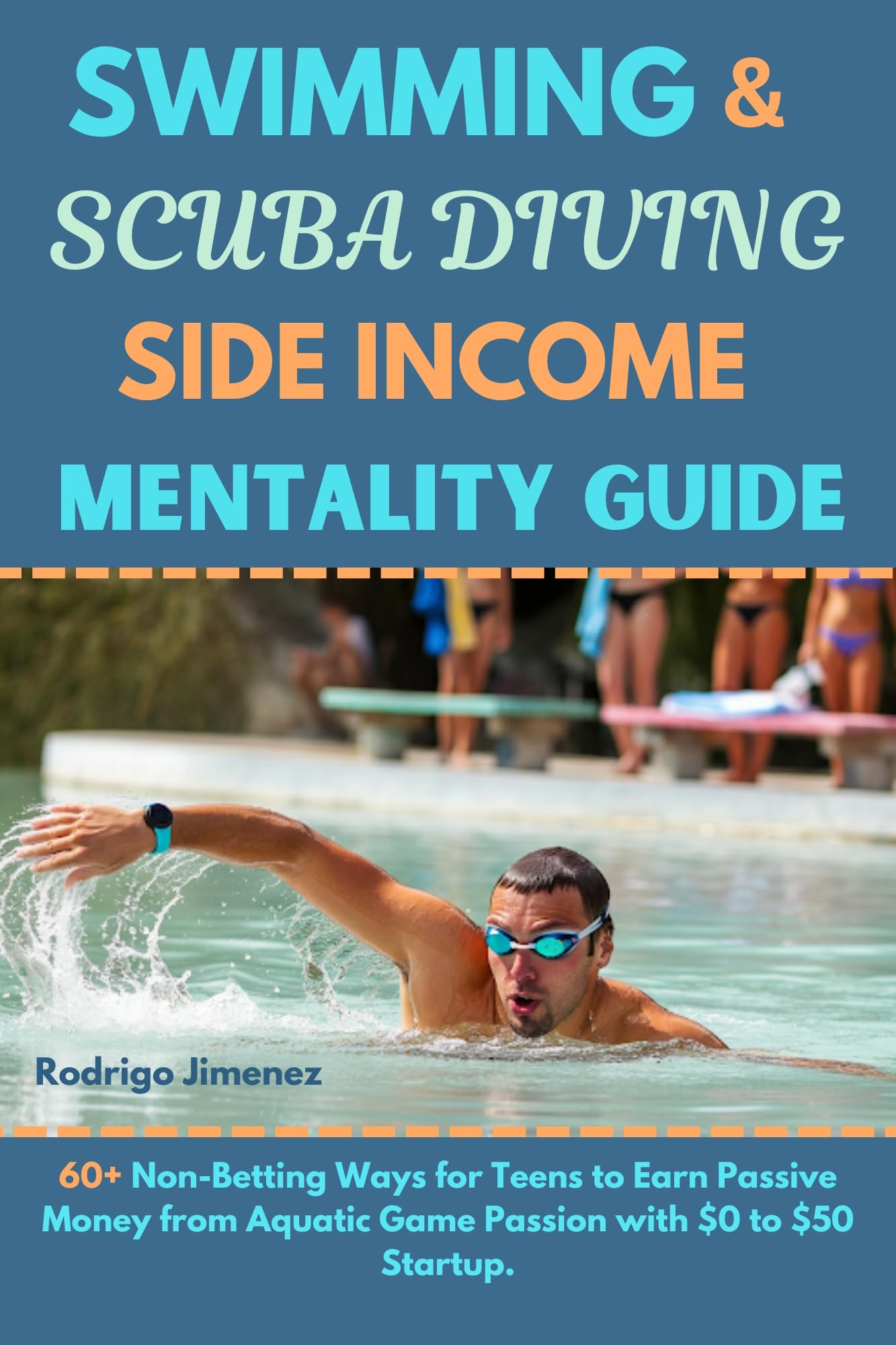 Swimming & Scuba Diving Side Income Mentality Guide: 60+ Non-Betting Ways for Teens to Earn Passive Money from Aquatic Game Passion with $0 to $50 Startup ... Income Ideas for Teens and Adults Book 7)