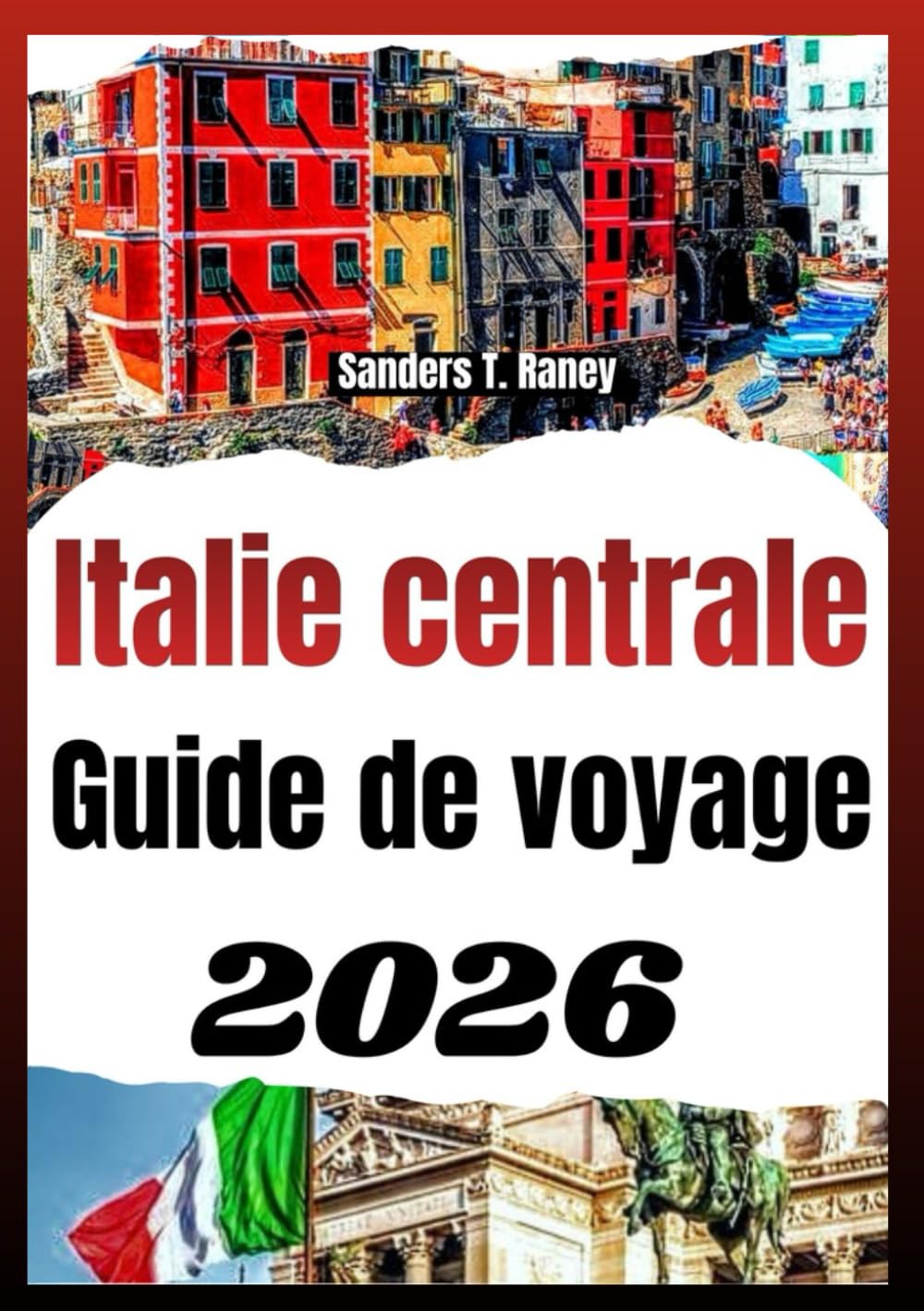 ITALIE CENTRALE GUIDE DE VOYAGE 2026: Un guide sur la gastronomie régionale, les trains, les conseils culturels et les itinéraires pour les voyageurs