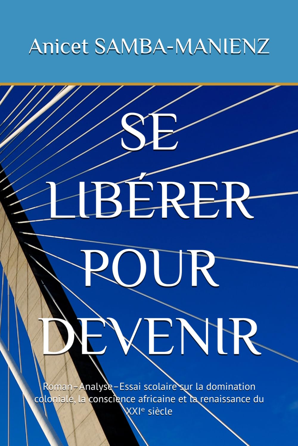 SE LIBÉRER POUR DEVENIR: Roman–Analyse–Essai scolaire sur la domination coloniale, la conscience africaine et la renaissance du XXIᵉ siècle