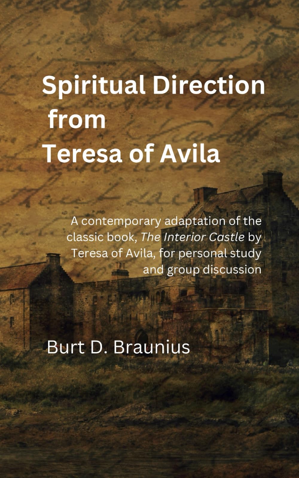 Spiritual Direction from Teresa of Avila: A contemporary adaptation of the classic book, The Interior Castle by Teresa of Avila, for personal study ... Direction from Classic Christian Leaders)